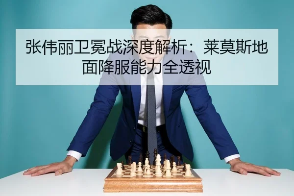 张伟丽卫冕战深度解析：莱莫斯地面降服能力全透视